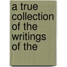 A True Collection Of The Writings Of The door Onbekend