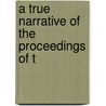 A True Narrative Of The Proceedings Of T by Unknown