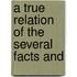 A True Relation Of The Several Facts And