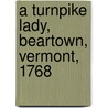 A Turnpike Lady, Beartown, Vermont, 1768 by Sarah Norcliffe Cleghorn
