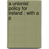 A Unionist Policy For Ireland : With A P door Joseph Chamberlain