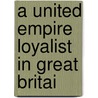 A United Empire Loyalist In Great Britai door Canniff Haight