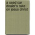 A Used Car Dealer's Take on Jesus Christ