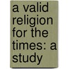 A Valid Religion For The Times: A Study door Parley Paul Womer