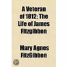 A Veteran Of 1812; The Life Of James Fit door Mary Agnes FitzGibbon