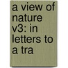 A View Of Nature V3: In Letters To A Tra by Unknown