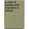 A View Of Society And Manners In France door Onbekend