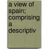 A View Of Spain; Comprising A Descriptiv door Alexandre Laborde