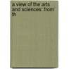 A View Of The Arts And Sciences: From Th by Unknown