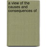 A View Of The Causes And Consequences Of by Unknown
