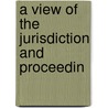 A View Of The Jurisdiction And Proceedin by Unknown