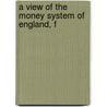 A View Of The Money System Of England, F by King Carole