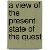A View Of The Present State Of The Quest by Unknown