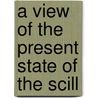 A View Of The Present State Of The Scill by Unknown