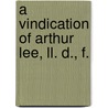 A Vindication Of Arthur Lee, Ll. D., F. by Charles Henry Lee
