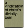 A Vindication Of Christ's Divinity: Bein door Onbekend
