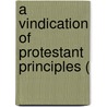 A Vindication Of Protestant Principles ( door Onbekend