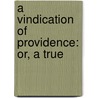 A Vindication Of Providence: Or, A True by Edward Young