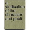 A Vindication Of The Character And Publi by Henry Lee