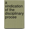 A Vindication Of The Disciplinary Procee door Onbekend