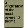 A Vindication Of The Most Reverend Thoma by Unknown