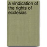 A Vindication Of The Rights Of Ecclesias door William Sherlock