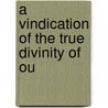 A Vindication Of The True Divinity Of Ou door See Notes Multiple Contributors