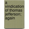 A Vindication Of Thomas Jefferson; Again door Onbekend