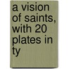 A Vision Of Saints, With 20 Plates In Ty door Sir Lewis Morris