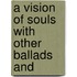 A Vision Of Souls With Other Ballads And