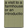 A Visit To A Farmhouse Or An Introductio by Unknown