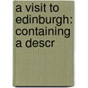 A Visit To Edinburgh: Containing A Descr door Onbekend