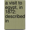 A Visit To Egypt, In 1872: Described In door Onbekend