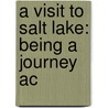 A Visit To Salt Lake: Being A Journey Ac by Unknown