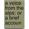A Voice From The Alps: Or A Brief Accoun door Onbekend