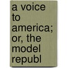 A Voice To America; Or, The Model Republ door Thomas Bangs Thorpe