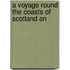 A Voyage Round The Coasts Of Scotland An