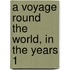 A Voyage Round The World, In The Years 1