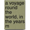 A Voyage Round The World, In The Years M door Onbekend
