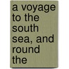 A Voyage To The South Sea, And Round The door Onbekend