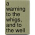 A Warning To The Whigs, And To The Well