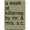 A Week At Killarney, By Mr. & Mrs. S.C. door Samuel Carter Hall