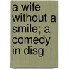 A Wife Without A Smile; A Comedy In Disg door Sir Pinero Arthur Wing