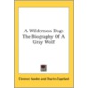 A Wilderness Dog: The Biography Of A Gra by Unknown