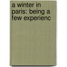 A Winter In Paris: Being A Few Experienc door Onbekend