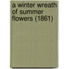 A Winter Wreath Of Summer Flowers (1861) by Unknown