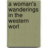 A Woman's Wanderings In The Western Worl by Unknown