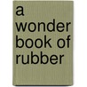A Wonder Book Of Rubber door Onbekend