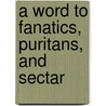 A Word To Fanatics, Puritans, And Sectar door Onbekend