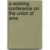 A Working Conference On The Union Of Ame door Onbekend